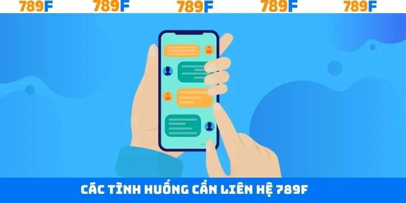 Các tình huống người dùng cần liên lạc với 789F 