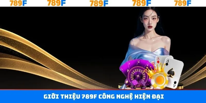 Công nghệ hiện đại tại nhà cái uy tín 789F