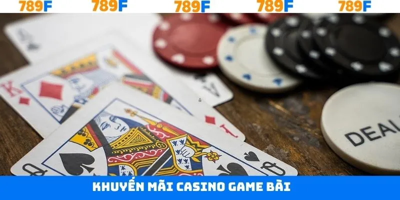 Khuyến Mãi Casino Game Bài 789F: Cơ Hội Vàng Thắng Lớn