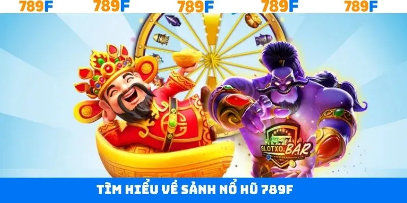 Bao quát về sảnh nổ hũ 789F