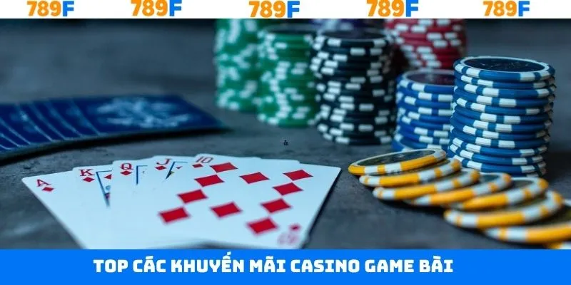 Các chương trình khuyến mãi casino game bài hot hit tại 789F 