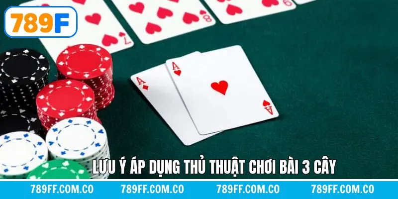 Chú ý một số điều để áp dụng thủ thuật chơi bài 3 cây hiệu quả